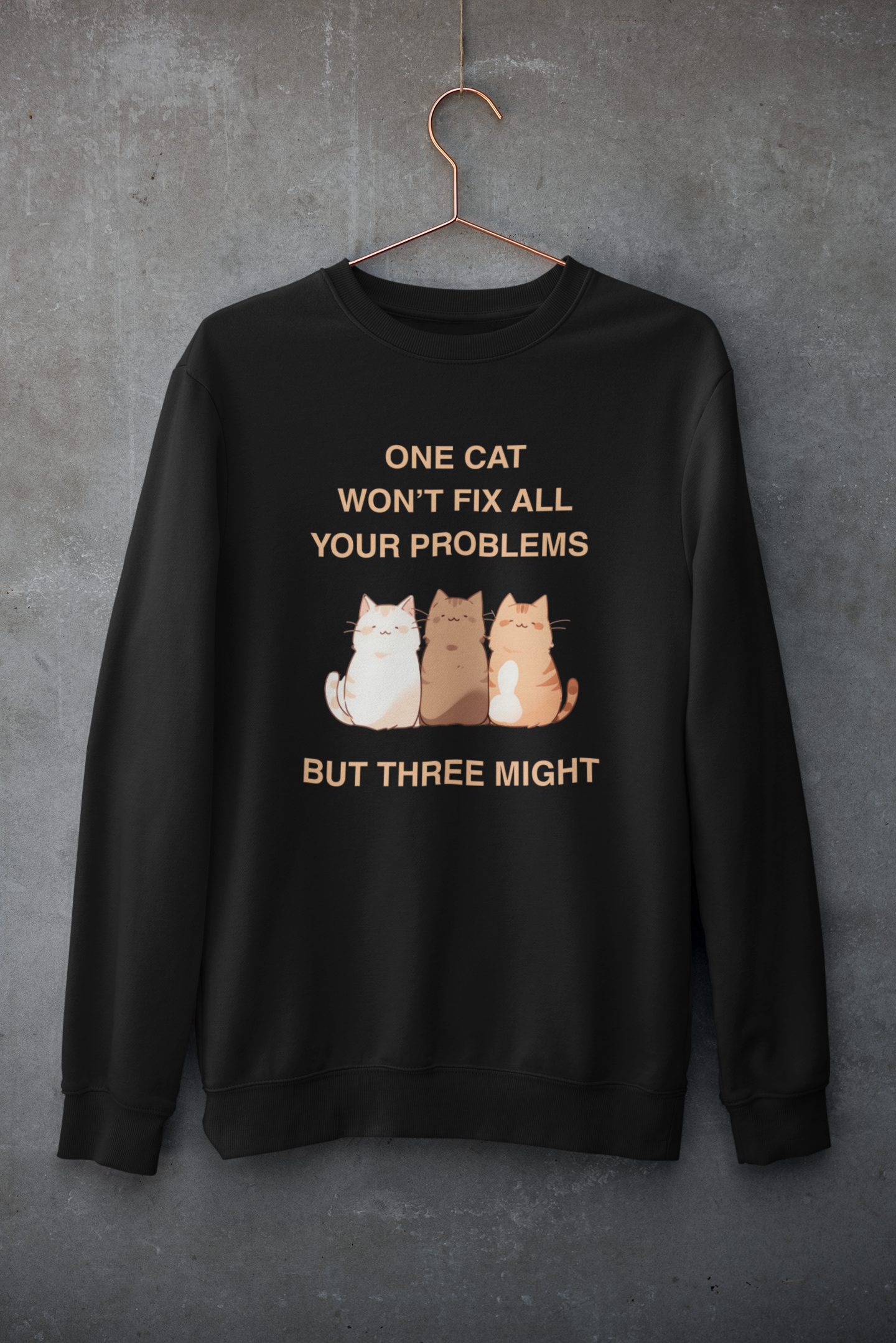 One Cat Won’t Fix All Your Problems (But Three Might) Sweatshirt
