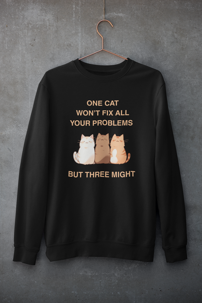 One Cat Won’t Fix All Your Problems (But Three Might) Sweatshirt