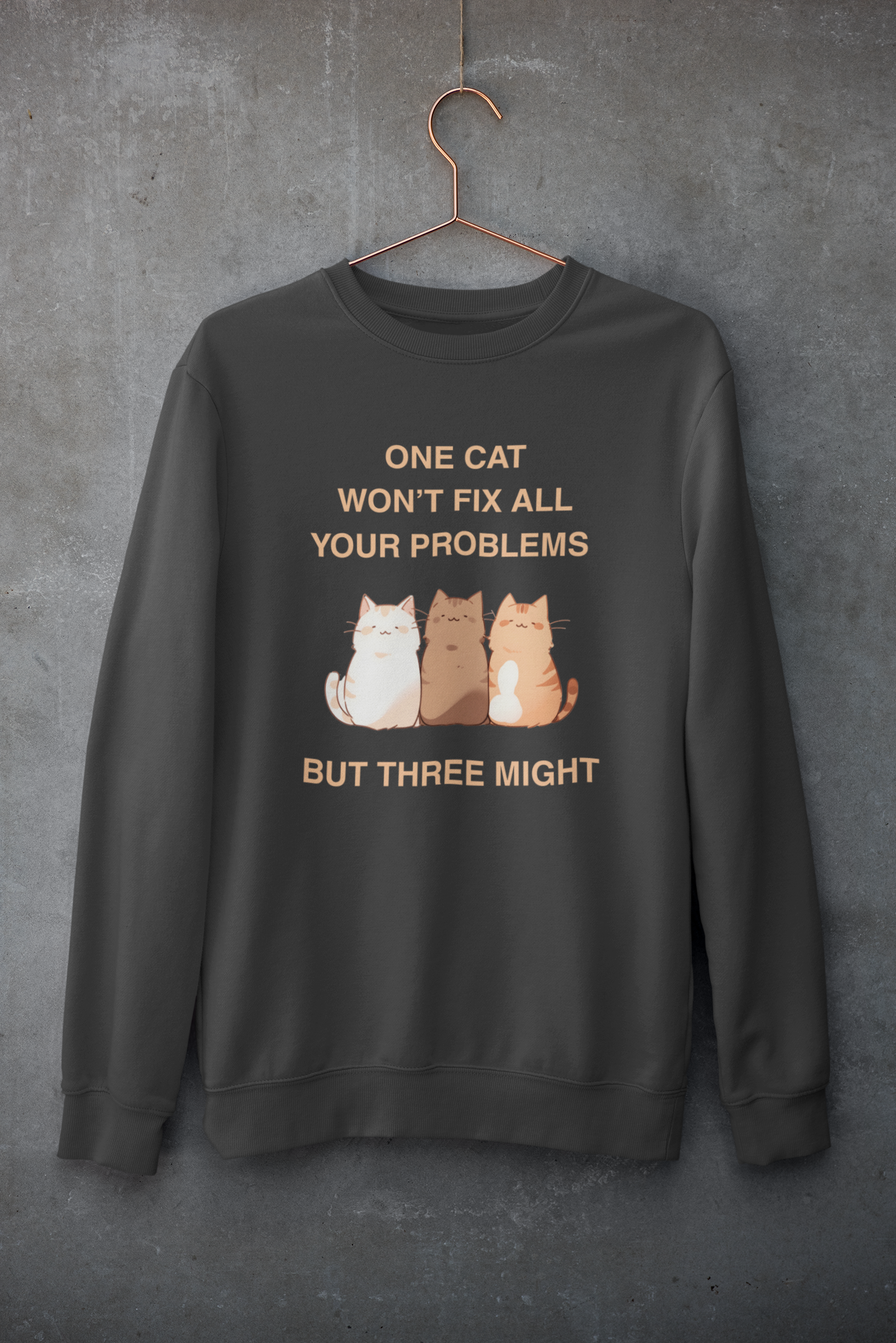 One Cat Won’t Fix All Your Problems (But Three Might) Sweatshirt