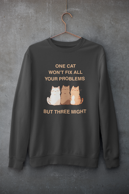 One Cat Won’t Fix All Your Problems (But Three Might) Sweatshirt