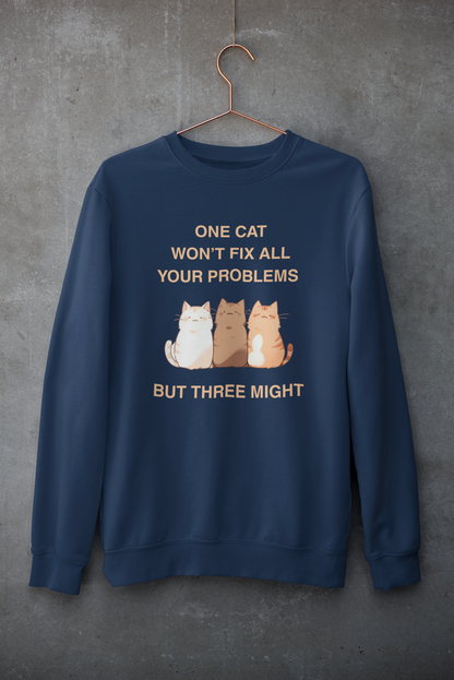 One Cat Won’t Fix All Your Problems (But Three Might) Sweatshirt